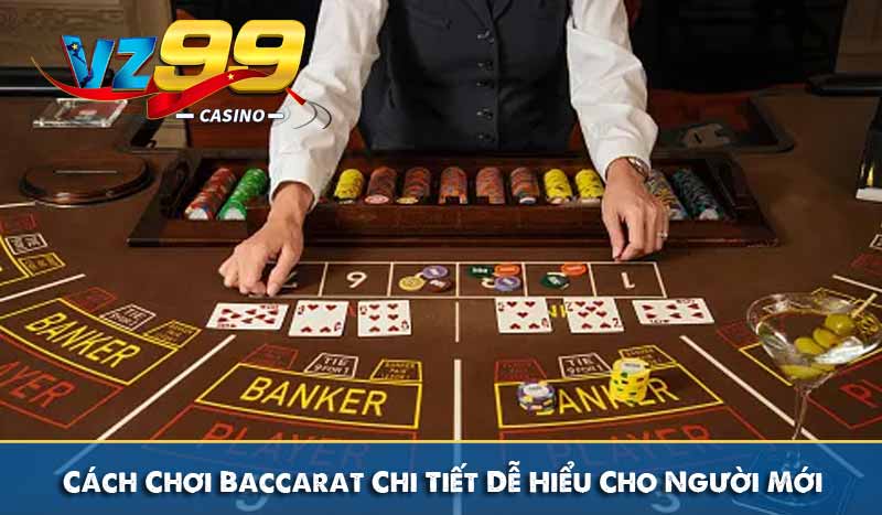 Cách Chơi Baccarat Chi Tiết Dễ Hiểu Cho Người Mới Tại VZ99 2 Cách Chơi Baccarat Chi Tiết Dễ Hiểu Cho Người Mới
